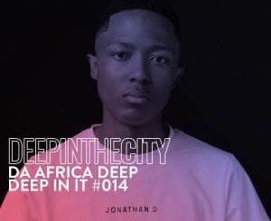 Da Africa Deep, Deep In It 014, Deep In The City, mp3, download, datafilehost, toxicwap, fakaza, Deep House Mix, Deep House, Deep House Music, Deep Tech, Afro Deep Tech, House Music