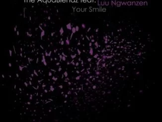 The AquaBlendz, Your Smile, Luu Ngwanzen, download ,zip, zippyshare, fakaza, EP, datafilehost, album, Deep House Mix, Deep House, Deep House Music, Deep Tech, Afro Deep Tech, House Music
