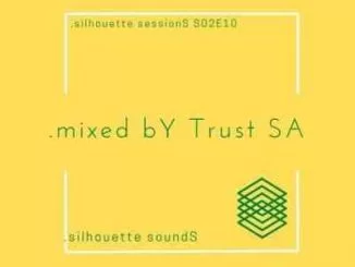 Trust SA, Silhouette Sessions S02E10 Mix, mp3, download, datafilehost, toxicwap, fakaza, House Music, Amapiano, Amapiano 2021, Amapiano Mix, Amapiano Music