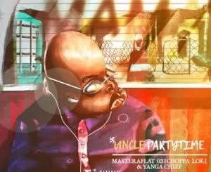 Uncle Partytime, Mama, Master a Flat, 031Choppa, Loki,Yanga Chief, mp3, download, datafilehost, toxicwap, fakaza, Hiphop, Hip hop music, Hip Hop Songs, Hip Hop Mix, Hip Hop, Rap, Rap Music