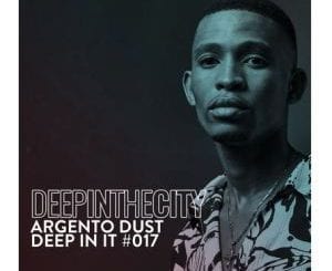 Argento Dust, Deep In It 017, Deep In The City, mp3, download, datafilehost, toxicwap, fakaza, Deep House Mix, Deep House, Deep House Music, Deep Tech, Afro Deep Tech, House Music