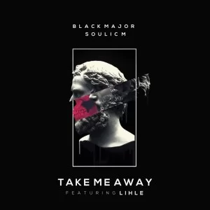 Black Major, Soulic M, Take Me Away, Lihle, download ,zip, zippyshare, fakaza, EP, datafilehost, album, Afro House, Afro House 2021, Afro House Mix, Afro House Music, Afro Tech, House Music