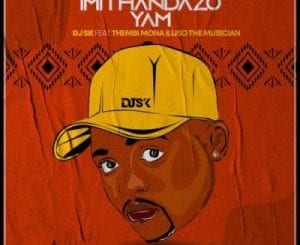 DJ SK, Imithandazo Yam, Thembi Mona, Liso the Musician, mp3, download, datafilehost, toxicwap, fakaza, House Music, Amapiano, Amapiano 2021, Amapiano Mix, Amapiano Music