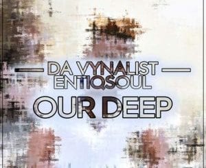 Da Vynalist, Our Deep, Entiqsoul, mp3, download, datafilehost, toxicwap, fakaza, House Music, Amapiano, Amapiano 2021, Amapiano Mix, Amapiano Music