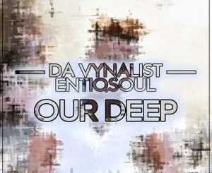 Da Vynalist, Our Deep, Entiqsoul, mp3, download, datafilehost, toxicwap, fakaza, House Music, Amapiano, Amapiano 2021, Amapiano Mix, Amapiano Music