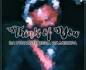 Da Vynalist, Think Of You, Ceega Wa Meropa, mp3, download, datafilehost, toxicwap, fakaza, House Music, Amapiano, Amapiano 2021, Amapiano Mix, Amapiano Music