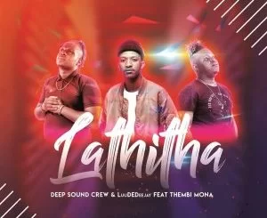 Deep Sound Crew, Lathitha, LuuDedeejay, Thembi Mona, mp3, download, datafilehost, toxicwap, fakaza, House Music, Amapiano, Amapiano 2021, Amapiano Mix, Amapiano Music