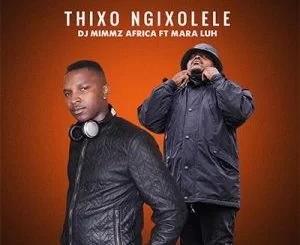 Dj Mimmz Africa, Thixo Ngixolele, Mara Luh, mp3, download, datafilehost, toxicwap, fakaza, House Music, Amapiano, Amapiano 2021, Amapiano Mix, Amapiano Music