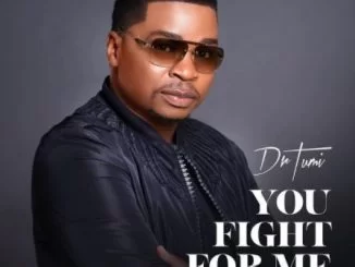 Dr Tumi, You Fight For Me, mp3, download, datafilehost, toxicwap, fakaza, Gospel Songs, Gospel, Gospel Music, Christian Music, Christian Songs