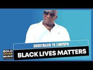 Grootmaan Ya Limpopo, Black Lives Matters, mp3, download, datafilehost, toxicwap, fakaza, Afro House, Afro House 2021, Afro House Mix, Afro House Music, Afro Tech, House Music