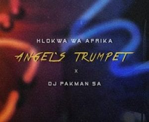 Hlokwa Wa Afrika, Angel’s Trumpet, Clear Version, DJ Pakman SA, mp3, download, datafilehost, toxicwap, fakaza, Afro House, Afro House 2021, Afro House Mix, Afro House Music, Afro Tech, House Music