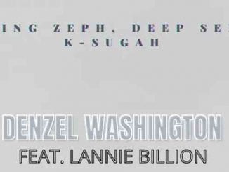 King Zeph, Deep Sen, K Sugah, Denzel Washington, Lannie Billion, mp3, download, datafilehost, toxicwap, fakaza, House Music, Amapiano, Amapiano 2021, Amapiano Mix, Amapiano Music