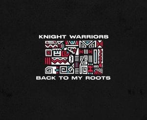 Knight Warriors, Back To My Roots, Original Mix, mp3, download, datafilehost, toxicwap, fakaza, Afro House, Afro House 2021, Afro House Mix, Afro House Music, Afro Tech, House Music