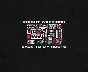 Knight Warriors, Back To My Roots, Original Mix, mp3, download, datafilehost, toxicwap, fakaza, Afro House, Afro House 2021, Afro House Mix, Afro House Music, Afro Tech, House Music