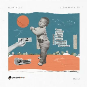 M.Patrick, Lisakhanya, download ,zip, zippyshare, fakaza, EP, datafilehost, album, Afro House, Afro House 2021, Afro House Mix, Afro House Music, Afro Tech, House Music