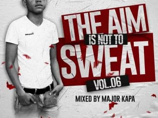 Major Kapa, The Aim Is Not To Sweat Vol.06 Mix, mp3, download, datafilehost, toxicwap, fakaza, House Music, Amapiano, Amapiano 2021, Amapiano Mix, Amapiano Music