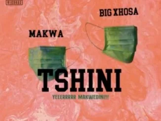 Makwa, Big Xhosa, Tshini, mp3, download, datafilehost, toxicwap, fakaza, Hiphop, Hip hop music, Hip Hop Songs, Hip Hop Mix, Hip Hop, Rap, Rap Music