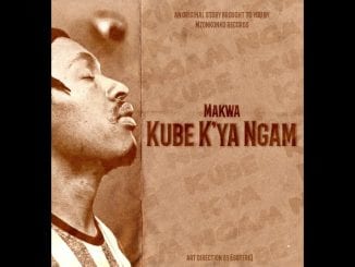 Makwa, Kube K’ya Ngam, mp3, download, datafilehost, toxicwap, fakaza, Hiphop, Hip hop music, Hip Hop Songs, Hip Hop Mix, Hip Hop, Rap, Rap Music