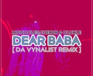 Monocles, Cuebur, Oluhle, Dear Baba, Da Vynalist Remix, mp3, download, datafilehost, toxicwap, fakaza, House Music, Amapiano, Amapiano 2021, Amapiano Mix, Amapiano Music