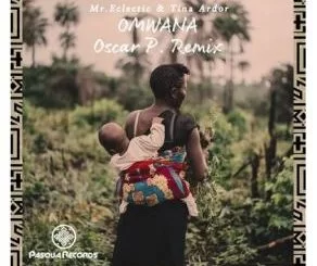 Mr.Eclectic, Tina Ardor, Omwana, Oscar P Remix, download ,zip, zippyshare, fakaza, EP, datafilehost, album, Afro House, Afro House 2021, Afro House Mix, Afro House Music, Afro Tech, House Music