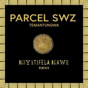 Parcel, SWZ, Temantungwa, Ngiyatifela Ngawe, Remixes, download ,zip, zippyshare, fakaza, EP, datafilehost, album, Afro House, Afro House 2021, Afro House Mix, Afro House Music, Afro Tech, House Music