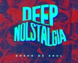 Rosko De Soul, Deep Nolstalgia, download ,zip, zippyshare, fakaza, EP, datafilehost, album, Deep House Mix, Deep House, Deep House Music, Deep Tech, Afro Deep Tech, House Music