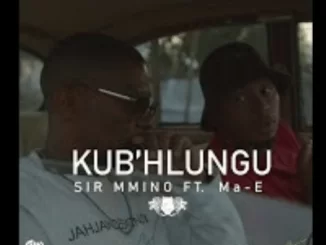 Sir Mmino, Kub’hlungu, Ma E, mp3, download, datafilehost, toxicwap, fakaza, Afro House, Afro House 2021, Afro House Mix, Afro House Music, Afro Tech, House Music