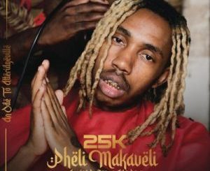 25K, Pheli Makaveli, download ,zip, zippyshare, fakaza, EP, datafilehost, album, Hiphop, Hip hop music, Hip Hop Songs, Hip Hop Mix, Hip Hop, Rap, Rap Music