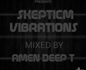 Amen Deep T, Skepticm Vibrations 01, mp3, download, datafilehost, toxicwap, fakaza, Deep House Mix, Deep House, Deep House Music, Deep Tech, Afro Deep Tech, House Music