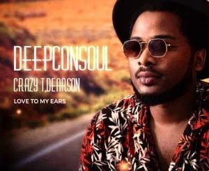 Deepconsoul, Crazy T, Dearson, Love To My Ears,download ,zip, zippyshare, fakaza, EP, datafilehost, album, Deep House Mix, Deep House, Deep House Music, Deep Tech, Afro Deep Tech, House Music