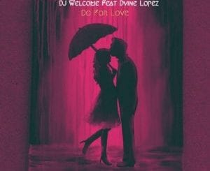 Dj Welcome, Do For Love, Dvine Lopez, mp3, download, datafilehost, toxicwap, fakaza, Soulful House Mix, Soulful House, Soulful House Music, House Music