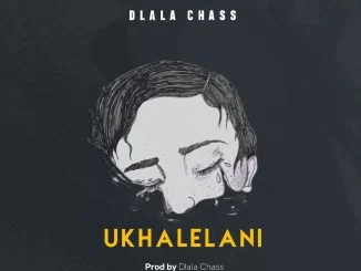 Dlala Chass, Ukhalelani, mp3, download, datafilehost, toxicwap, fakaza, Gqom Beats, Gqom Songs, Gqom Music, Gqom Mix, House Music