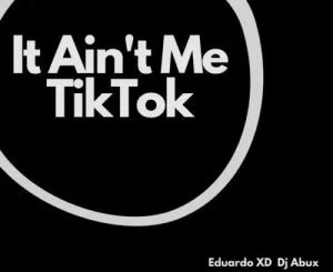 Eduardo XD, It Ain’t Me TikTok, Remix, DJ Abux, mp3, download, datafilehost, toxicwap, fakaza, House Music, Amapiano, Amapiano 2021, Amapiano Mix, Amapiano Music