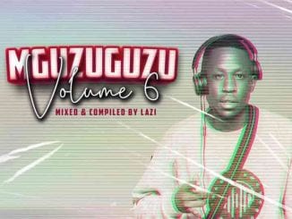 LAZI, MGUZUGUZU Vol. 6 Mix, mp3, download, datafilehost, toxicwap, fakaza, House Music, Amapiano, Amapiano 2021, Amapiano Mix, Amapiano Music