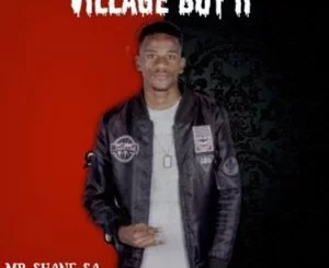 Mr Shane SA, Village Boy II, download ,zip, zippyshare, fakaza, EP, datafilehost, album, House Music, Amapiano, Amapiano 2021, Amapiano Mix, Amapiano Music