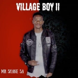 Mr Shane SA, Village Boy II, download ,zip, zippyshare, fakaza, EP, datafilehost, album, House Music, Amapiano, Amapiano 2021, Amapiano Mix, Amapiano Music