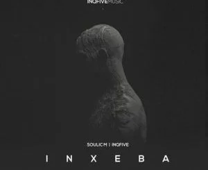 Soulic M, InQfive, Inxeba, Original Mix, mp3, download, datafilehost, toxicwap, fakaza, Afro House, Afro House 2021, Afro House Mix, Afro House Music, Afro Tech, House Music