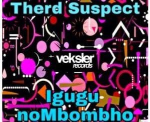 Therd Suspect, Igugu noMbombho, mp3, download, datafilehost, toxicwap, fakaza, Afro House, Afro House 2021, Afro House Mix, Afro House Music, Afro Tech, House Music