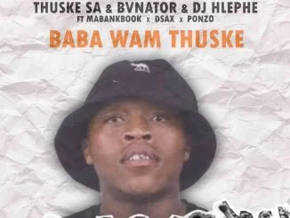 Thuske SA, Baba Wam’Thuske, BvNator, Dj Hlephe, Dsax, MaBankBook, Ponzo, mp3, download, datafilehost, toxicwap, fakaza, House Music, Amapiano, Amapiano 2021, Amapiano Mix, Amapiano Music