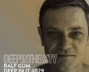 Ralf GUM, Deep In It 029, Deep In The City, download ,zip, zippyshare, fakaza, EP, datafilehost, album, Deep House Mix, Deep House, Deep House Music, Deep Tech, Afro Deep Tech, House Music