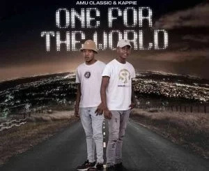 Amu Classic, Kappie, One For The World, download ,zip, zippyshare, fakaza, EP, datafilehost, album, House Music, Amapiano, Amapiano 2021, Amapiano Mix, Amapiano Music