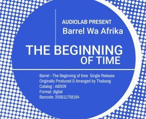 Barrel Wa Afrika, The Beginning Of Time, Original Mix, mp3, download, datafilehost, toxicwap, fakaza, Afro House, Afro House 2021, Afro House Mix, Afro House Music, Afro Tech, House Music