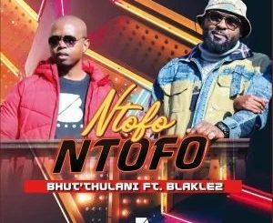 Bhut’ Thulani, Ntofo Ntofo, Blaklez, mp3, download, datafilehost, toxicwap, fakaza, Hiphop, Hip hop music, Hip Hop Songs, Hip Hop Mix, Hip Hop, Rap, Rap Music
