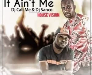 DJ Call Me, DJ Sunco, It Ain’t Me Remix, mp3, download, datafilehost, toxicwap, fakaza, House Music, Amapiano, Amapiano 2021, Amapiano Mix, Amapiano Music