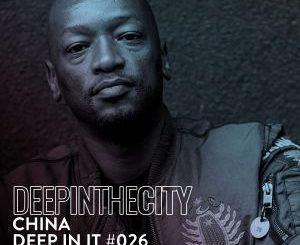 DJ China, Deep In It 026, Deep In The City, mp3, download, datafilehost, toxicwap, fakaza, Deep House Mix, Deep House, Deep House Music, Deep Tech, Afro Deep Tech, House Music
