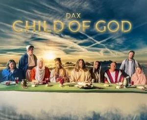 Dax, Child Of God, mp3, download, datafilehost, toxicwap, fakaza, Gospel Songs, Gospel, Gospel Music, Christian Music, Christian Songs
