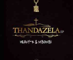 Heavy K, Mbombi, Thandazela, download ,zip, zippyshare, fakaza, EP, datafilehost, album, House Music, Amapiano, Amapiano 2021, Amapiano Mix, Amapiano Music