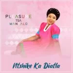 Ntshike ka diatla, Pleasure tsa manyalo, mp3, download, datafilehost, toxicwap, fakaza, Gospel Songs, Gospel, Gospel Music, Christian Music, Christian Songs