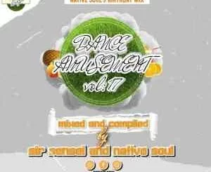 Sir Sensei, Native Sou, Dance Amusement Vol. 17, Birthday Mix, mp3, download, datafilehost, toxicwap, fakaza, Afro House, Afro House 2021, Afro House Mix, Afro House Music, Afro Tech, House Music