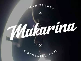 T-man Xpress, Demented Soul, Makarina, mp3, download, datafilehost, toxicwap, fakaza, House Music, Amapiano, Amapiano 2021, Amapiano Mix, Amapiano Music